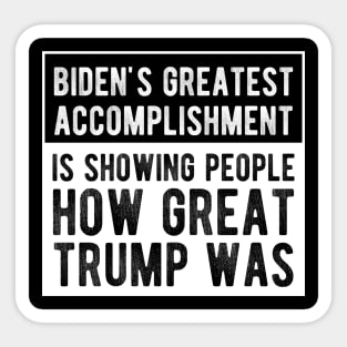 Biden's Greatest Accomplishment Is Showing People How Great Trump Was Sticker